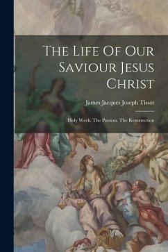Cover The Life Of Our Saviour Jesus Christ: Holy Week. The Passion. The Resurrection