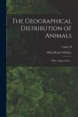 The Geographical Distribution of Animals: With a Study of the ...; Volume II