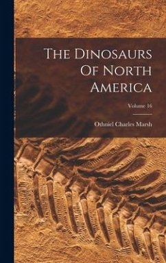 The Dinosaurs Of North America; Volume 16 - Marsh, Othniel Charles