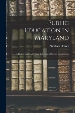 Public Education in Maryland: A Report to the Maryland Educational Survey Commission - Flexner, Abraham