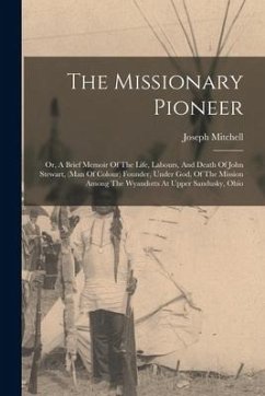 The Missionary Pioneer: Or, A Brief Memoir Of The Life, Labours, And Death Of John Stewart, (man Of Colour) Founder, Under God, Of The Mission - Mitchell, Joseph