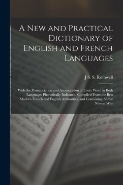 A New and Practical Dictionary of English and French Languages: With the Pronunciation and Accentuation of Every Word in Both Languages Phonetically I - Rothwell, J. S. S.
