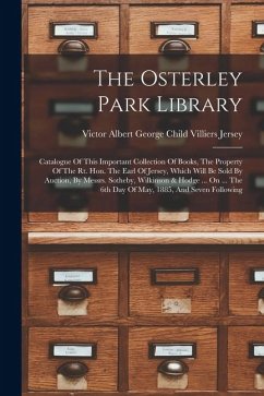 Cover The Osterley Park Library: Catalogue Of This Important Collection Of Books, The Property Of The Rt. Hon. The Earl Of Jersey, Which Will Be Sold B