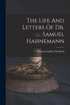 The Life And Letters Of Dr. Samuel Hahnemann - Bradford, Thomas Lindsley The Life And Letters Of Dr. Samuel Hahnemann - Bradford, Thomas Lindsley