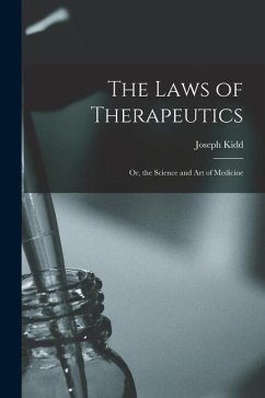 The Laws of Therapeutics: Or, the Science and Art of Medicine - Kidd, Joseph