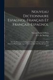 Nouveau Dictionnaire Espagnol-Français Et Français-Espagnol: Avec La Prononciation Figurée Dans Les Deux Langues Plus Exact Et Plus Complet Que Tous C