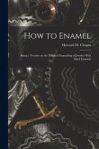 How to Enamel: Being a Treatise on the Practical Enameling of Jewelry With Hard Enamels