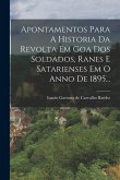 Apontamentos Para A Historia Da Revolta Em Goa Dos Soldados, Ranes E Satarienses Em O Anno De 1895...
