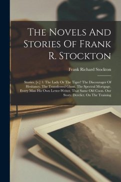 The Novels And Stories Of Frank R. Stockton: Stories. [v.] 1: The Lady Or The Tiger? The Discourager Of Hesitancy. The Transferred Ghost. The Spectral - Stockton, Frank Richard