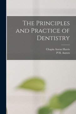 The Principles and Practice of Dentistry - Harris, Chapin Aaron; Austen, P. H.
