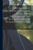 Experimental Mechanics. A Course of Lectures Delivered at the Royal College of Science for Ireland