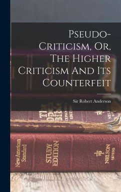 Pseudo-criticism, Or, The Higher Criticism And Its Counterfeit - Anderson, Robert