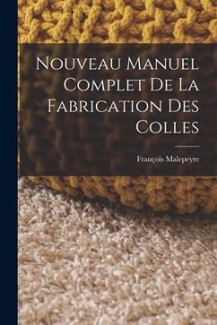 Nouveau Manuel Complet De La Fabrication Des Colles - Malepeyre, François