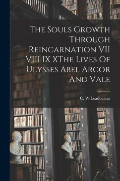 The Souls Growth Through Reincarnation VII VIII IX XThe Lives Of Ulysses Abel Arcor And Vale - Leadbeater, C. W.