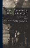 &quote;Shall Cromwell Have a Statue?&quote;: Oration ... Before the Phi Beta Kappa Society of the University of Chicago, Tuesday, June 17, 1902
