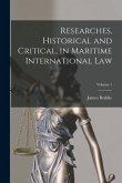 Researches, Historical and Critical, in Maritime International Law; Volume 1