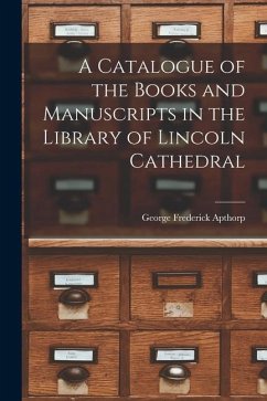 A Catalogue of the Books and Manuscripts in the Library of Lincoln Cathedral - Apthorp, George Frederick