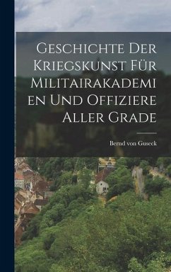 Geschichte der Kriegskunst für Militairakademien und Offiziere Aller Grade - Guseck, Bernd Von