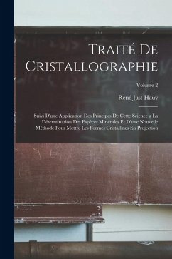 Traité De Cristallographie: Suivi D'une Application Des Principes De Cette Science a La Détermination Des Espèces Minérales Et D'une Nouvelle Méth - Haüy, René Just