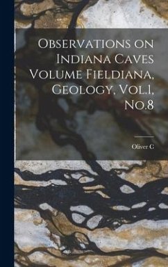 Observations on Indiana Caves Volume Fieldiana, Geology, Vol.1, No.8 - Farrington, Oliver C.
