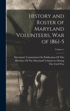 History and Roster of Maryland Volunteers, War of 1861-5; Volume 1