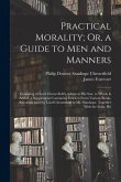 Practical Morality; Or, a Guide to Men and Manners: Consisting of Lord Chesterfield's Advice to His Son. to Which Is Added, a Supplement Containing Ex
