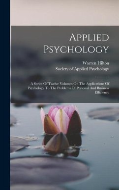 Applied Psychology: A Series Of Twelve Volumes On The Applications Of Psychology To The Problems Of Personal And Business Efficiency - Hilton, Warren