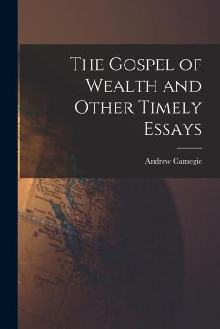 The Gospel of Wealth and Other Timely Essays - Andrew, Carnegie
