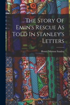 The Story Of Emin's Rescue As Told In Stanley's Letters - Stanley, Henry Morton