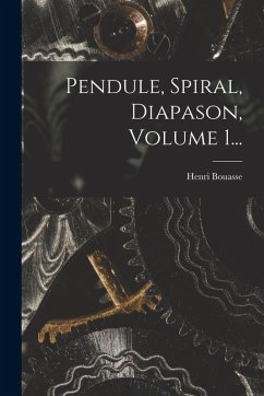 Pendule, Spiral, Diapason, Volume 1... - Bouasse, Henri