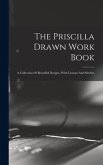 The Priscilla Drawn Work Book: A Collection Of Beautiful Designs, With Lessons And Stitches