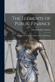 The Elements of Public Finance: Including the Monetary System of the United States