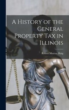 A History of the General Property Tax in Illinois - Haig, Robert Murray