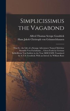 Simplicissimus the Vagabond: That is - the Life of a Strange Adventurer Named Melchior Sternfels von Fuchshaim ... Given Forth by German Schleifhei - Grimmelshausen, Hans Jakob Christoph; Goodrick, Alfred Thomas Scrope