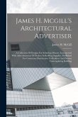 James H. Mcgill's Architectural Advertiser: A Collection Of Designs For Suburban Houses, Interspersed With Advertisements Of Dealers In Building Suppl