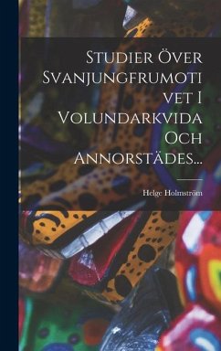 Studier Över Svanjungfrumotivet I Volundarkvida Och Annorstädes... - Holmström, Helge