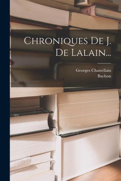 Chroniques De J. De Lalain... - Chastellain, Georges; Buchon
