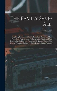 The Family Save-all.: Supplying Excellent Dishes for Breakfast, Dinner and tea, From Cold Fragments, as Well as a Large Number of new Receip - Bouvier, Hannah M.