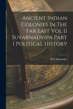 Ancient Indian Colonies In The Far East Vol II Suvarnadvipa Part I Political History - Rcmajumdar, Rcmajumdar