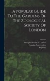 A Popular Guide To The Gardens Of The Zoological Society Of London