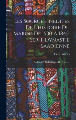 Cover Les Sources Inédites De L'histoire Du Maroc De 1530 À 1845. Ser. I. Dynastie Saadienne: Archives Et Bibliothèques De France...