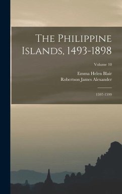 The Philippine Islands, 1493-1898: 1597-1599; Volume 10 - Blair, Emma Helen; James Alexander, Robertson