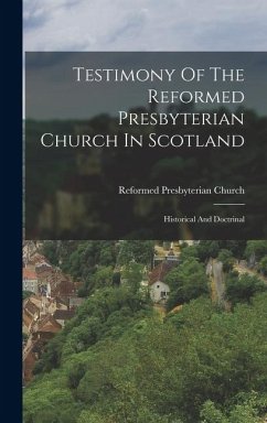 Cover Testimony Of The Reformed Presbyterian Church In Scotland: Historical And Doctrinal
