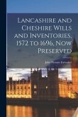 Lancashire and Cheshire Wills and Inventories, 1572 to 1696, Now Preserved