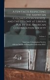 A Few Facts Respecting the American Colonization Society, and the Colony at Liberia ... Pub. by the American Colonization Society; Volume 1 A Few Facts Respecting the American Colonization Society, and the Colony at Liberia ... Pub. by the American Colonization Society; Volume 1