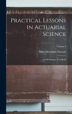 Practical Lessons in Actuarial Science: An Elementary Text-Book; Volume 2 - Dawson, Miles Menander