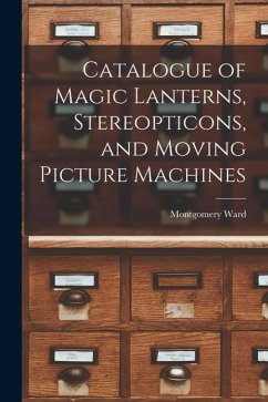 Catalogue of Magic Lanterns, Stereopticons, and Moving Picture Machines - Ward, Montgomery
