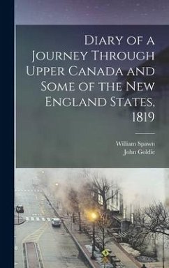 Diary of a Journey Through Upper Canada and Some of the New England States, 1819 - Goldie, John; Spawn, William