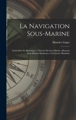 La Navigation Sous-Marine: Généralités Et Historique.--Théorie Du Sous-Marin.--Bateaux Sous-Marins Modernes.--La Guerre Maritime - Gaget, Maurice