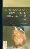 Bird Houses And How To Build Them, Issues 601-625